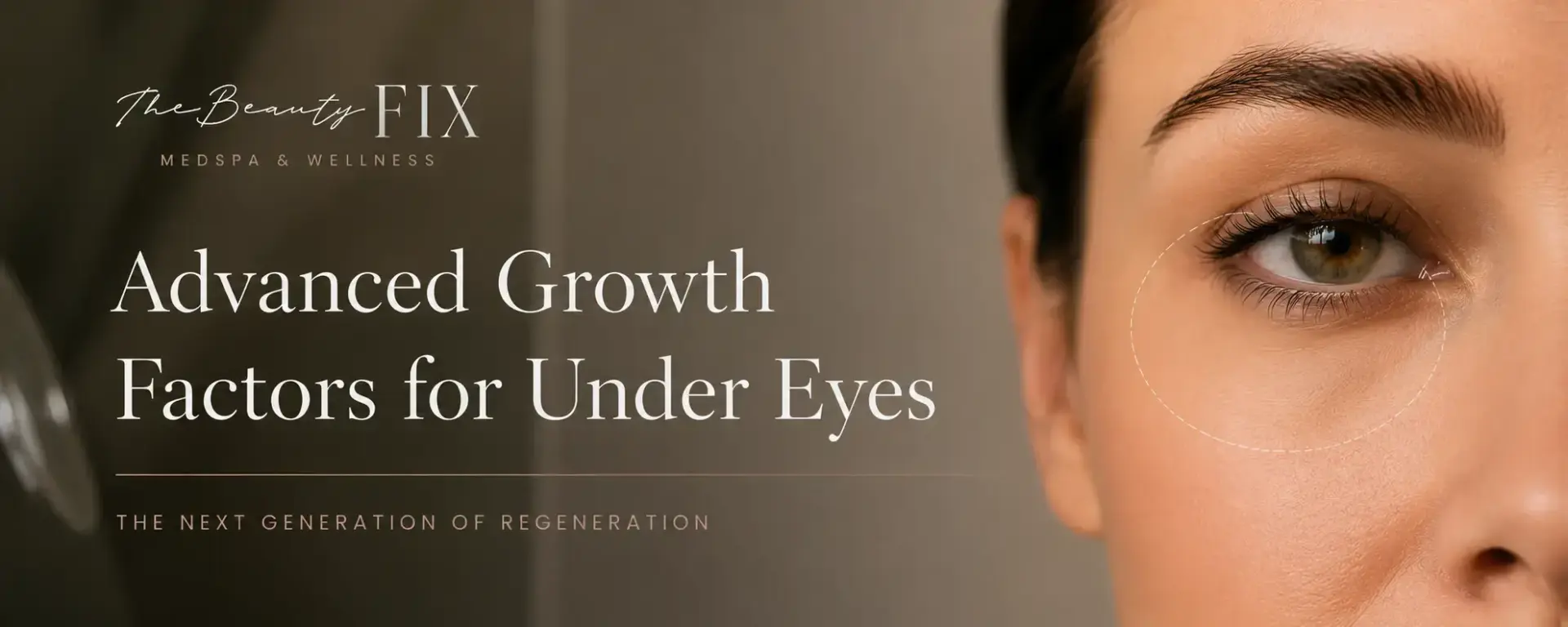 Banner for The Beauty FIX Medspa & Wellness: 'Advanced Growth Factors for Under Eyes' with a close-up of a brown eye and an emphasized under-eye area on the right side.